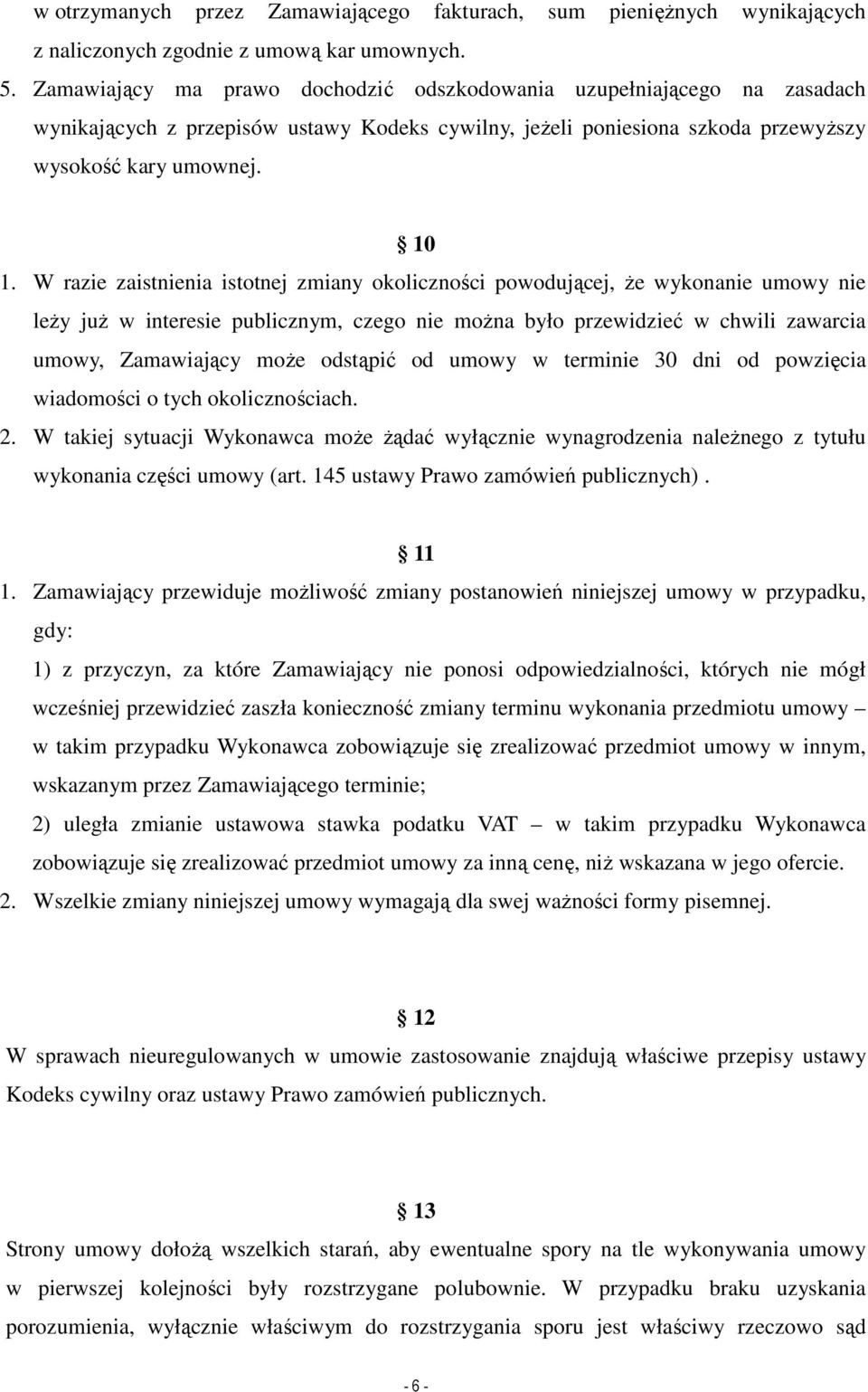 W razie zaistnienia istotnej zmiany okoliczności powodującej, Ŝe wykonanie umowy nie leŝy juŝ w interesie publicznym, czego nie moŝna było przewidzieć w chwili zawarcia umowy, Zamawiający moŝe