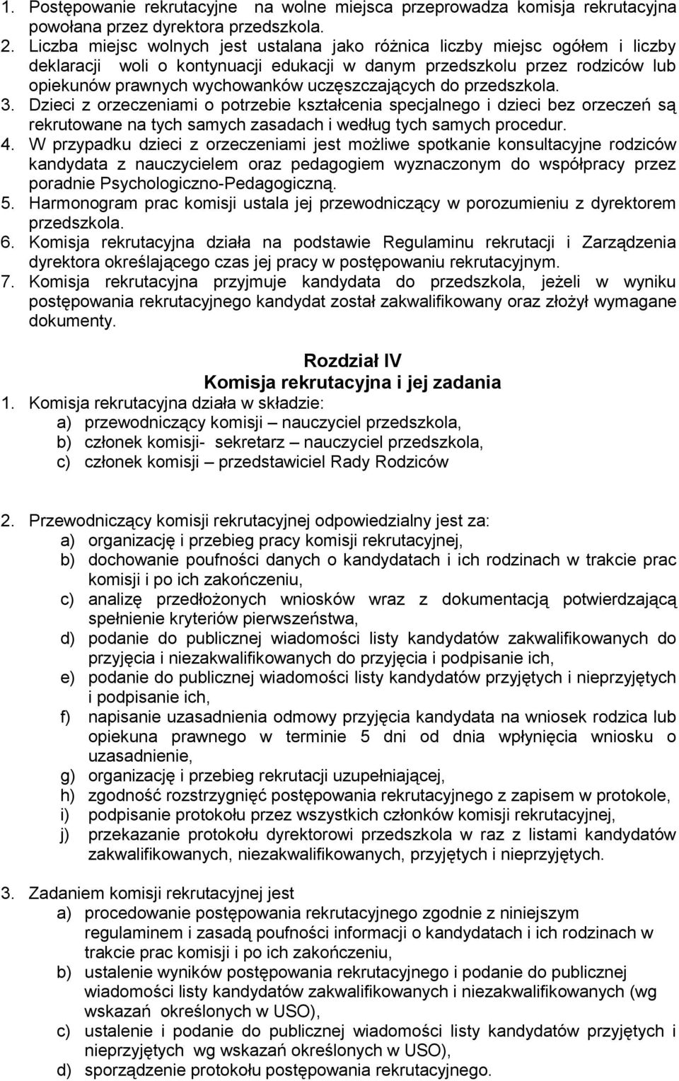 uczęszczających do przedszkola. 3. Dzieci z orzeczeniami o potrzebie kształcenia specjalnego i dzieci bez orzeczeń są rekrutowane na tych samych zasadach i według tych samych procedur. 4.