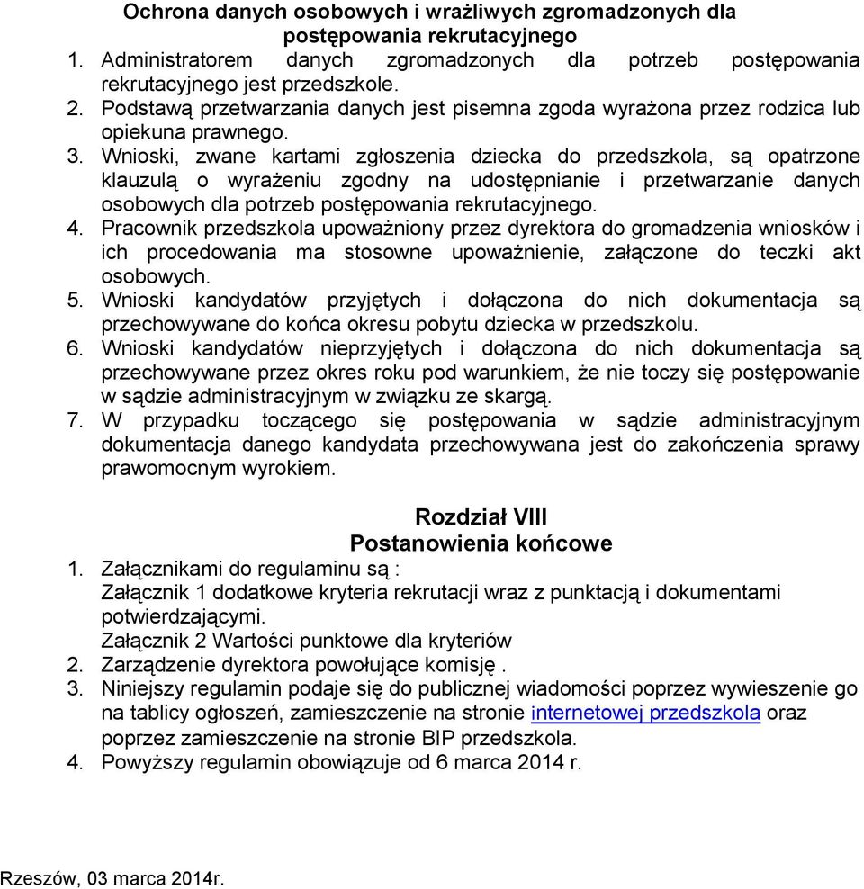 Wnioski, zwane kartami zgłoszenia dziecka do przedszkola, są opatrzone klauzulą o wyrażeniu zgodny na udostępnianie i przetwarzanie danych osobowych dla potrzeb postępowania rekrutacyjnego. 4.