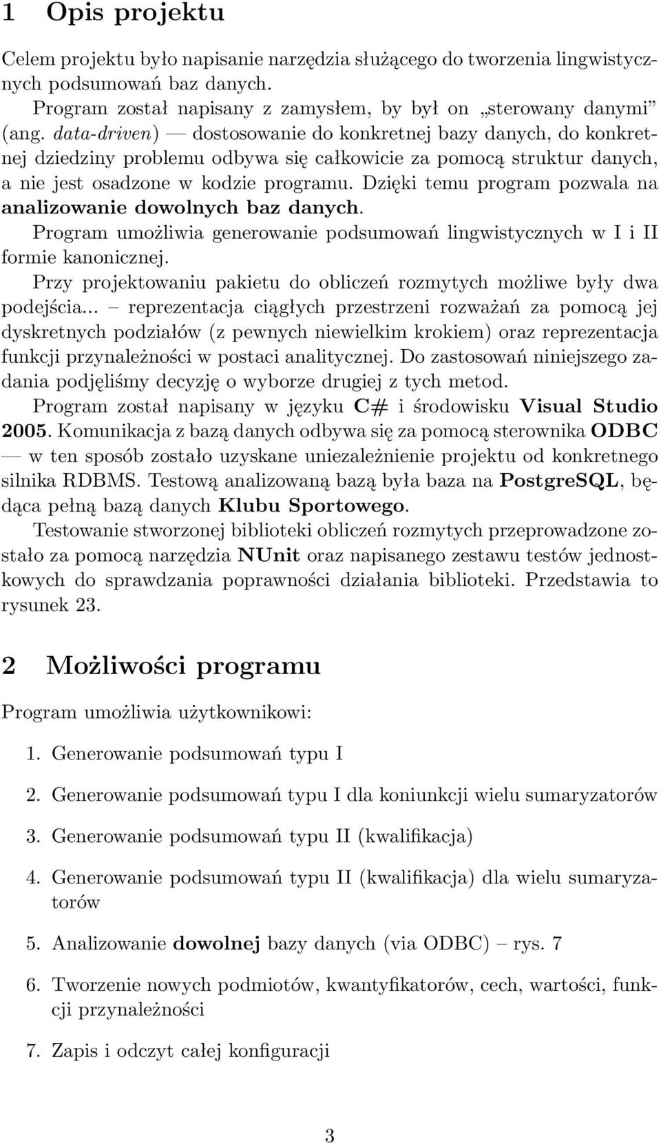 Dzięki temu program pozwala na analizowanie dowolnych baz danych. Program umożliwia generowanie podsumowań lingwistycznych w I i II formie kanonicznej.