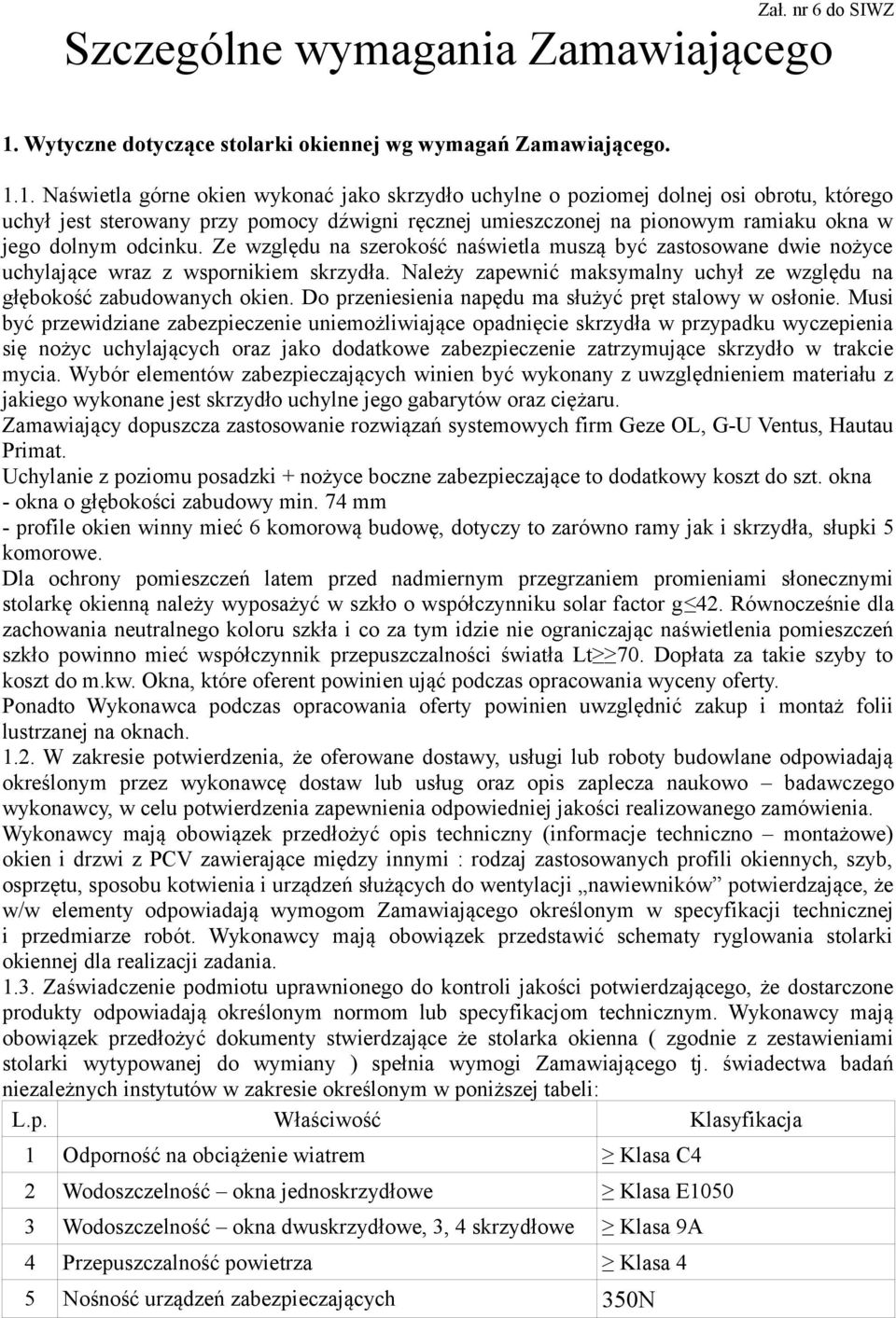 1. Naświetla górne okien wykonać jako skrzydło uchylne o poziomej dolnej osi obrotu, którego uchył jest sterowany przy pomocy dźwigni ręcznej umieszczonej na pionowym ramiaku okna w jego dolnym