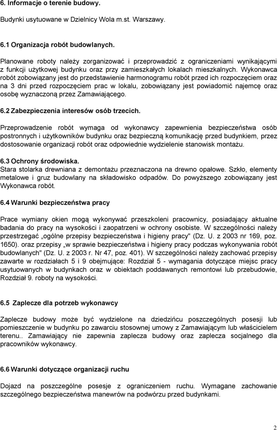 Wykonawca robót zobowiązany jest do przedstawienie harmonogramu robót przed ich rozpoczęciem oraz na 3 dni przed rozpoczęciem prac w lokalu, zobowiązany jest powiadomić najemcę oraz osobę wyznaczoną