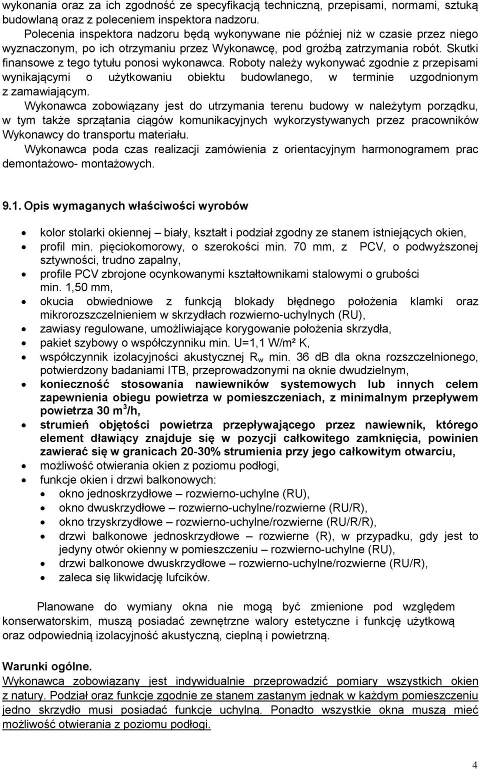 Skutki finansowe z tego tytułu ponosi wykonawca. Roboty należy wykonywać zgodnie z przepisami wynikającymi o użytkowaniu obiektu budowlanego, w terminie uzgodnionym z zamawiającym.