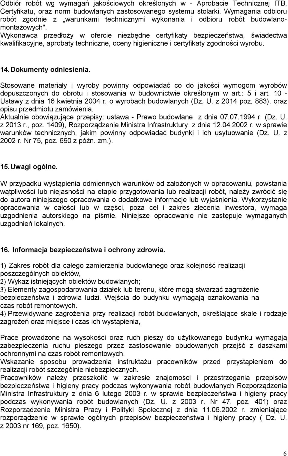 Wykonawca przedłoży w ofercie niezbędne certyfikaty bezpieczeństwa, świadectwa kwalifikacyjne, aprobaty techniczne, oceny higieniczne i certyfikaty zgodności wyrobu. 14. Dokumenty odniesienia.