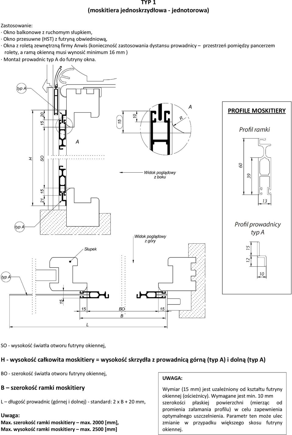 H - wysokość całkowita moskitiery = wysokość skrzydła z prowadnicą górną (typ A) i dolną (typ A) BO - szerokość światła otworu futryny okiennej, B szerokość ramki moskitiery L długość prowadnic