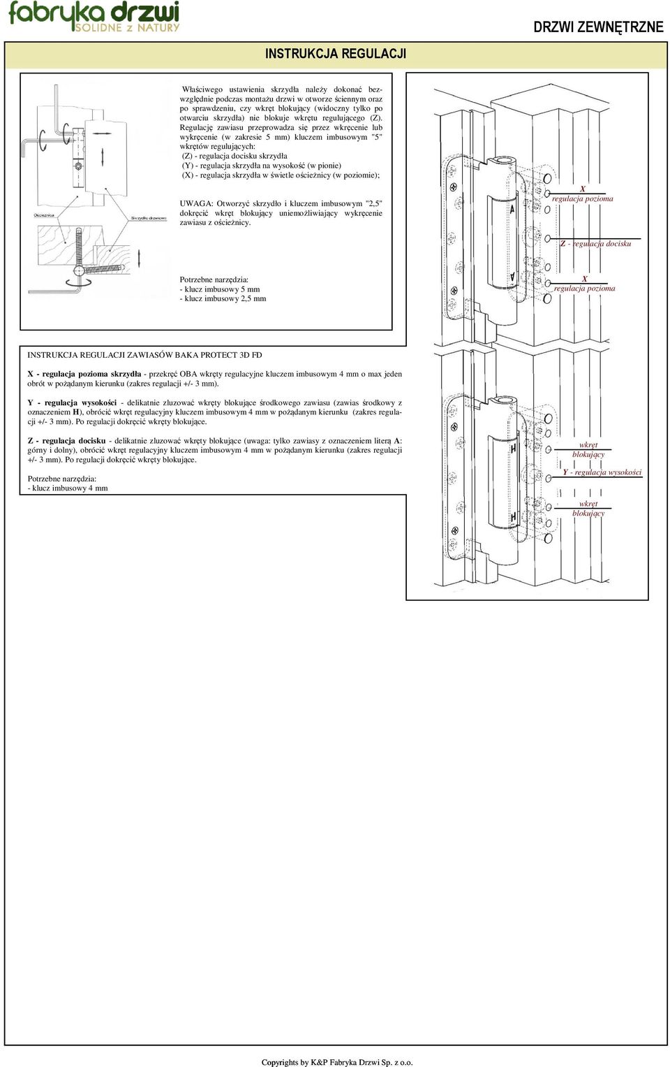 Regulację zawiasu przeprowadza się przez wkręcenie lub wykręcenie (w zakresie 5 mm) kluczem imbusowym "5" wkrętów regulujących: (Z) - regulacja docisku skrzydła (Y) - regulacja skrzydła na wysokość