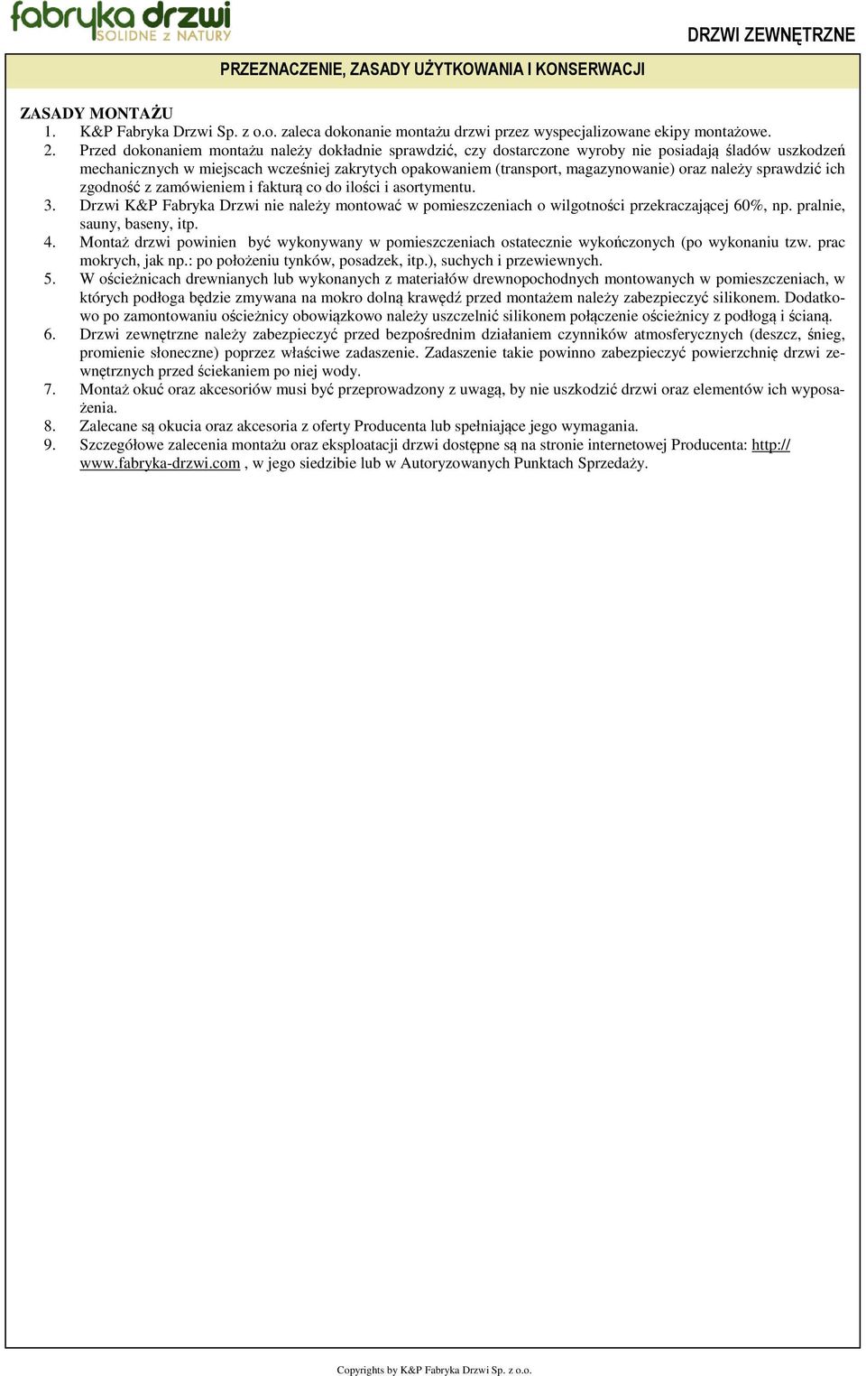 należy sprawdzić ich zgodność z zamówieniem i fakturą co do ilości i asortymentu. 3. Drzwi K&P Fabryka Drzwi nie należy montować w pomieszczeniach o wilgotności przekraczającej 60%, np.