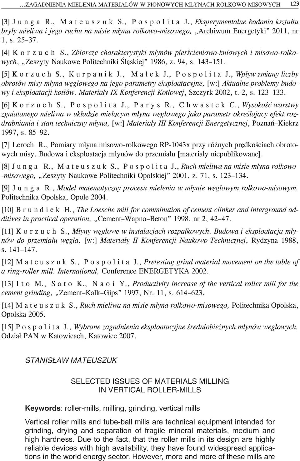 , Zbiorcze charakterystyki młynów pierścieniowo-kulowych i misowo-rolkowych, Zeszyty Naukowe Politechniki Śląskiej 1986, z. 94, s. 143 151. [5] K o r z u c h S., K u r p a n i k J., M a ł e k J.