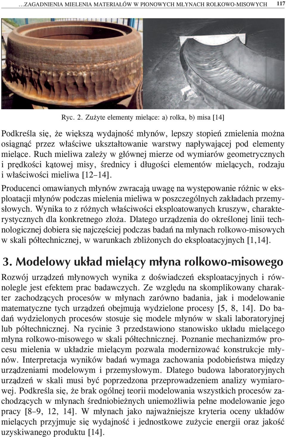 mielące. Ruch mieliwa zależy w głównej mierze od wymiarów geometrycznych i prędkości kątowej misy, średnicy i długości elementów mielących, rodzaju i właściwości mieliwa [12 14].