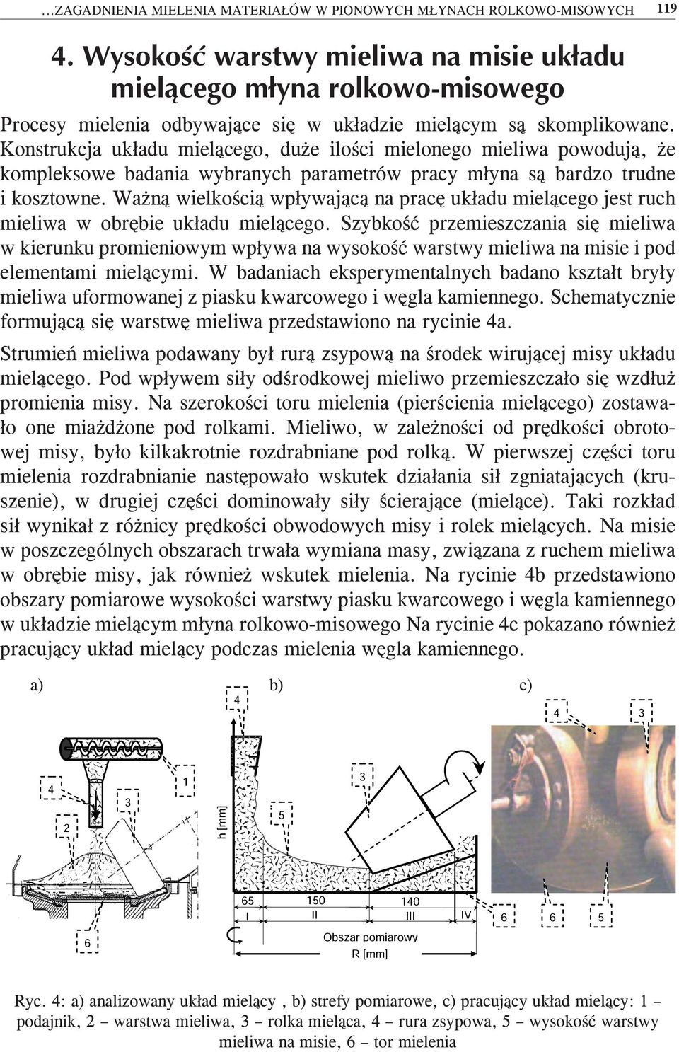 Ważną wielkością wpływającą na pracę układu mielącego jest ruch mieliwa w obrębie układu mielącego.