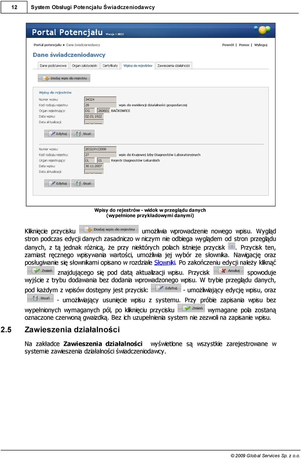 Przycisk ten, zamiast ręcznego wpisywania wartości, umożliwia jej wybór ze słownika. Nawigację oraz posługiwanie się słownikami opisano w rozdziale Słowniki.