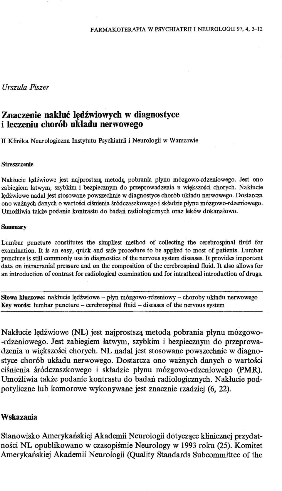 Jest ono zabiegiem łatwym, szybkim i bezpiecznym do przeprowadzenia u większości chorych. Nakłucie lędźwiowe nadal jest stosowane powszechnie w diagnostyce chorób układu nerwowego.