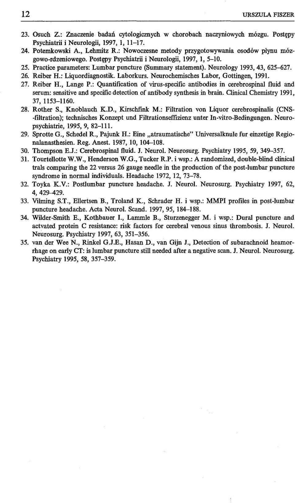 Neurology 1993, 43, 625-627. 26. Reiber H.: Liquordiagnostik. Laborkurs. Neurochemisches Labor, Gottingen, 1991. 27. Reiber H., Lange P.