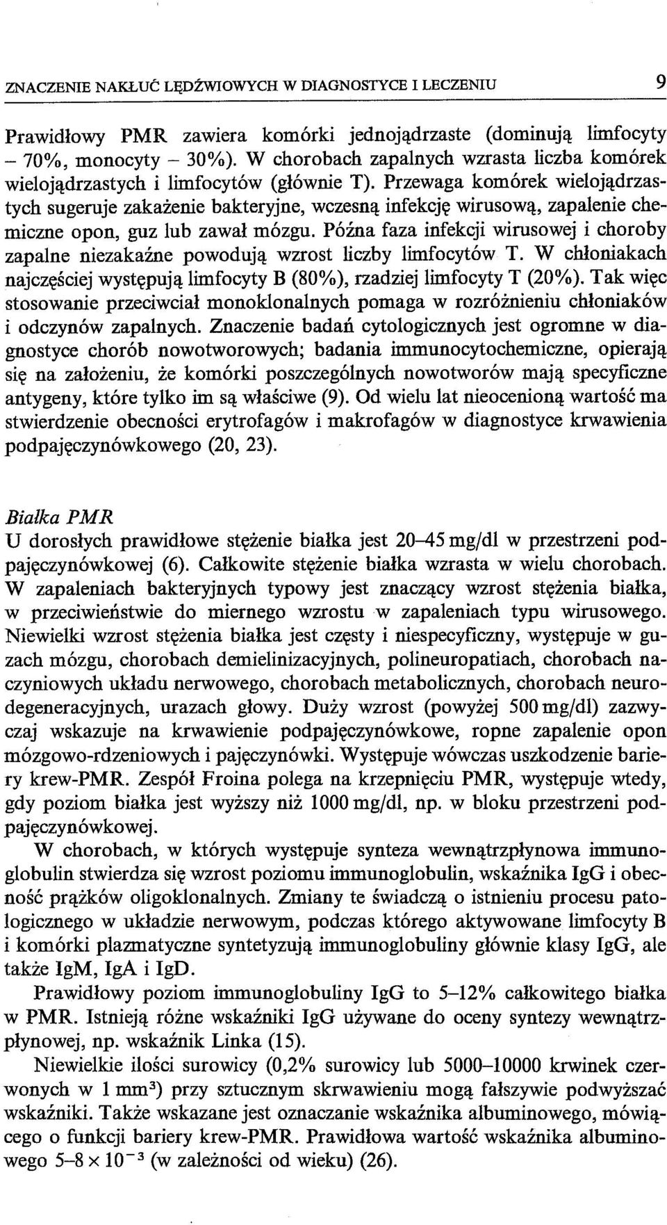 Przewaga komórek wielojądrzastych sugeruje zakażenie bakteryjne, wczesną infekcję wirusową, zapalenie chemiczne opon, guz lub zawał mózgu.