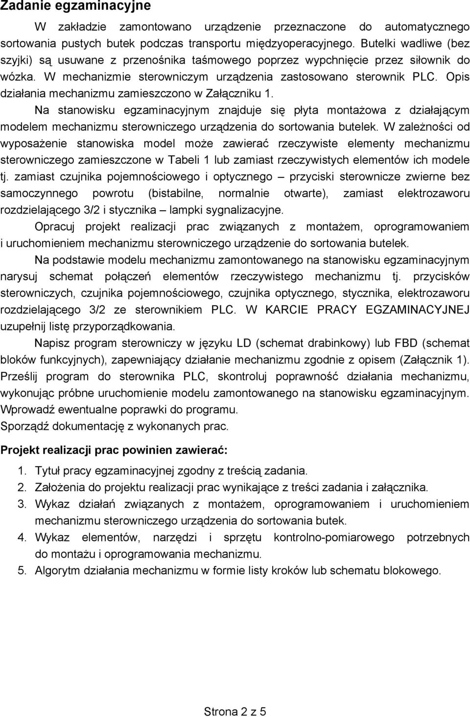 Opis dzia ania mechanizmu zamieszczono w Za czniku 1. Na stanowisku egzaminacyjnym znajduje si p yta monta owa z dzia aj cym modelem mechanizmu sterowniczego urz dzenia do sortowania butelek.