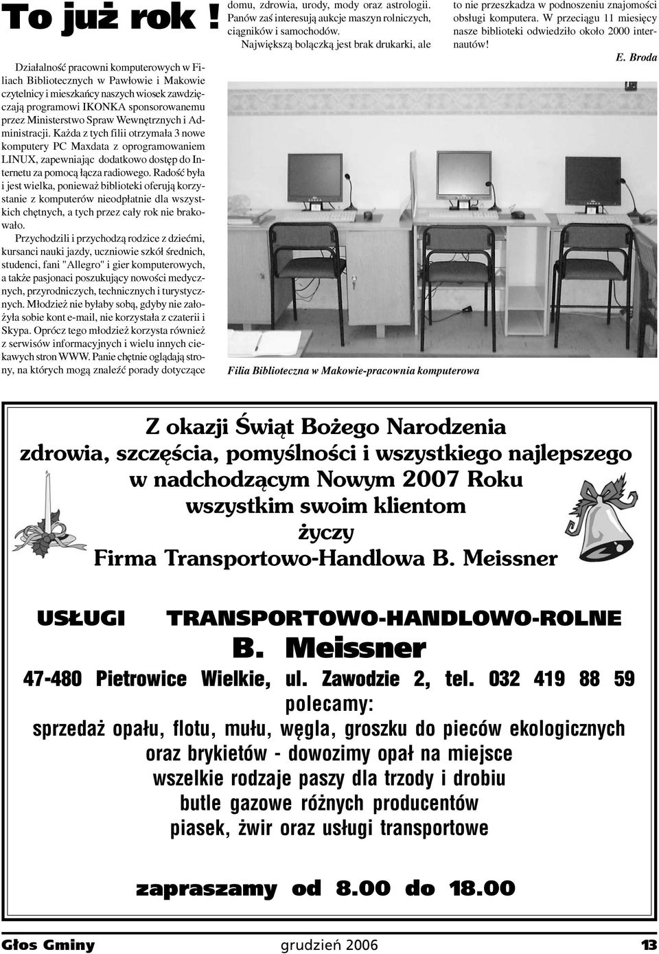 Wewnêtrznych i Administracji. Ka da z tych filii otrzyma³a 3 nowe komputery PC Maxdata z oprogramowaniem LINUX, zapewniaj¹c dodatkowo dostêp do Internetu za pomoc¹ ³¹cza radiowego.