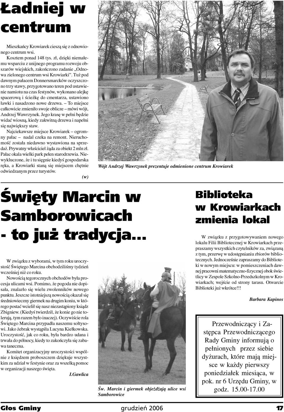 Tu pod dawnym pa³acem Donnersmarcków oczyszczono trzy stawy, przygotowano teren pod ustawienie namiotu na czas festynów, wykonano alejkê spacerow¹ i œcie kê do cmentarza, ustawiono ³awki i nasadzono