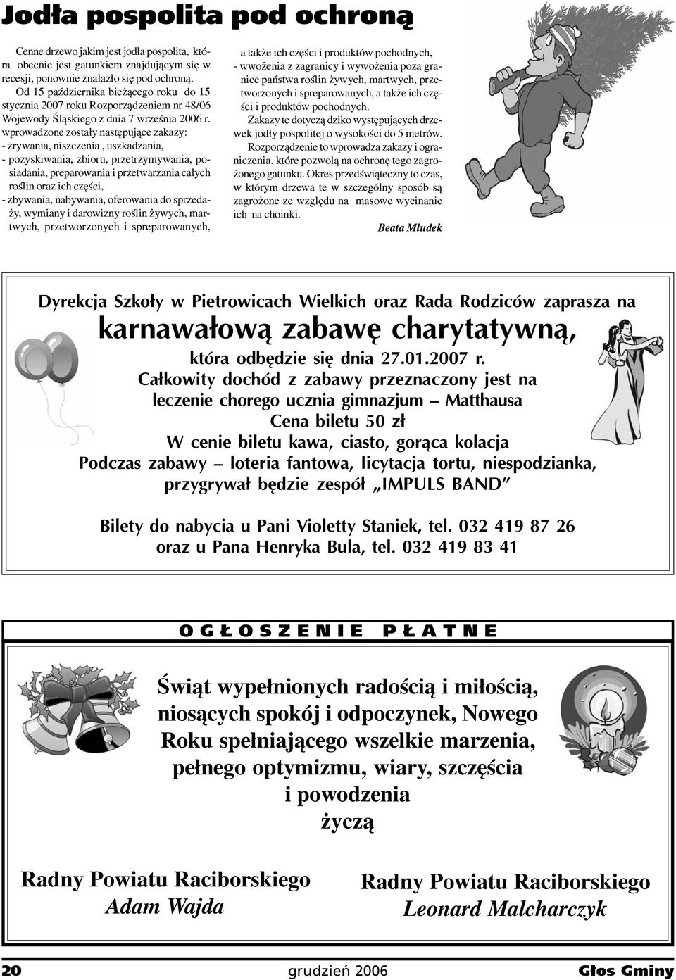 wprowadzone zosta³y nastêpuj¹ce zakazy: - zrywania, niszczenia, uszkadzania, - pozyskiwania, zbioru, przetrzymywania, posiadania, preparowania i przetwarzania ca³ych roœlin oraz ich czêœci, -
