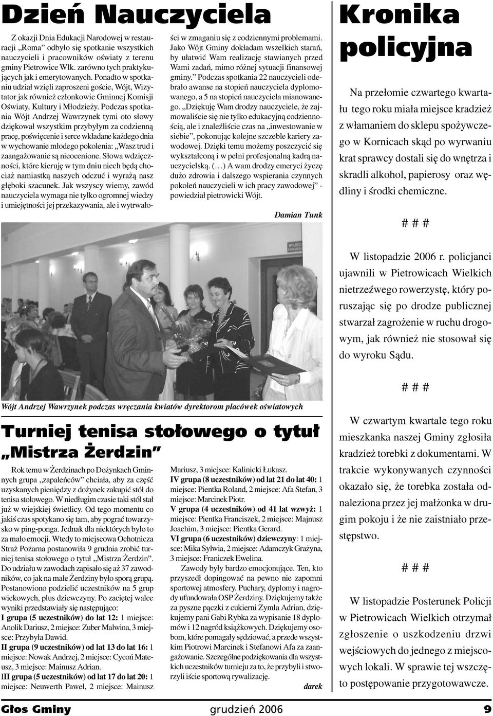 Podczas spotkania Wójt Andrzej Wawrzynek tymi oto s³owy dziêkowa³ wszystkim przyby³ym za codzienn¹ pracê, poœwiêcenie i serce wk³adane ka dego dnia w wychowanie m³odego pokolenia: Wasz trud i zaanga