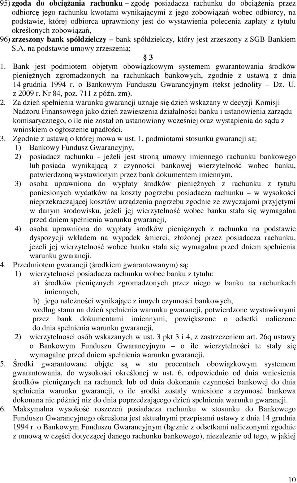 Bank jest podmiotem objętym obowiązkowym systemem gwarantowania środków pieniężnych zgromadzonych na rachunkach bankowych, zgodnie z ustawą z dnia 14 grudnia 1994 r.