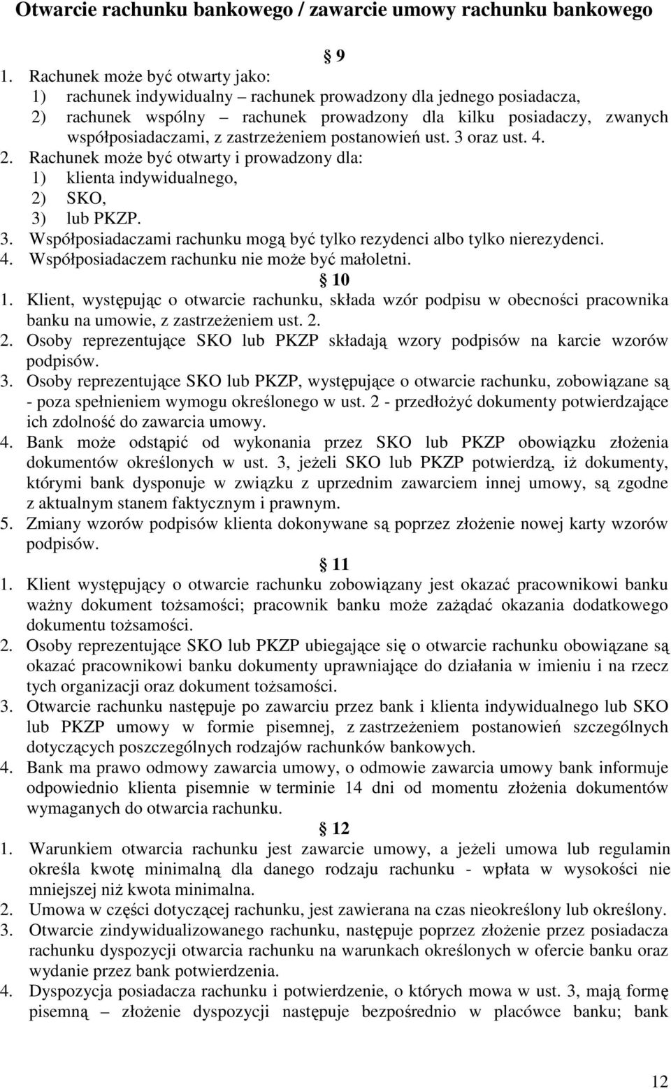 zastrzeżeniem postanowień ust. 3 oraz ust. 4. 2. Rachunek może być otwarty i prowadzony dla: 1) klienta indywidualnego, 2) SKO, 3) lub PKZP. 3. Współposiadaczami rachunku mogą być tylko rezydenci albo tylko nierezydenci.