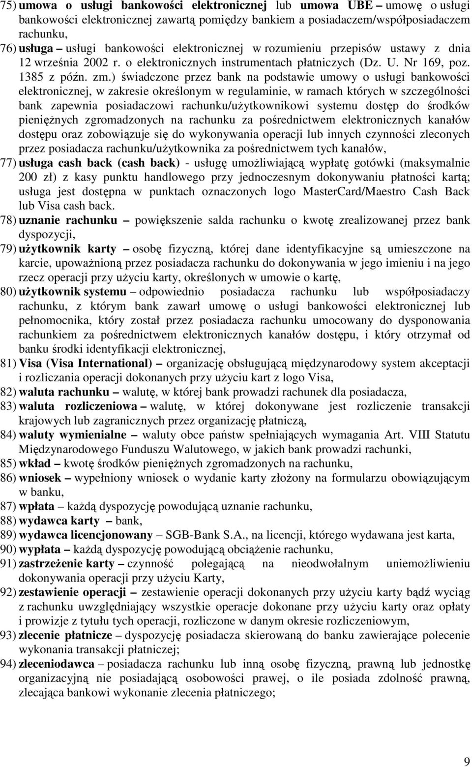 ) świadczone przez bank na podstawie umowy o usługi bankowości elektronicznej, w zakresie określonym w regulaminie, w ramach których w szczególności bank zapewnia posiadaczowi rachunku/użytkownikowi