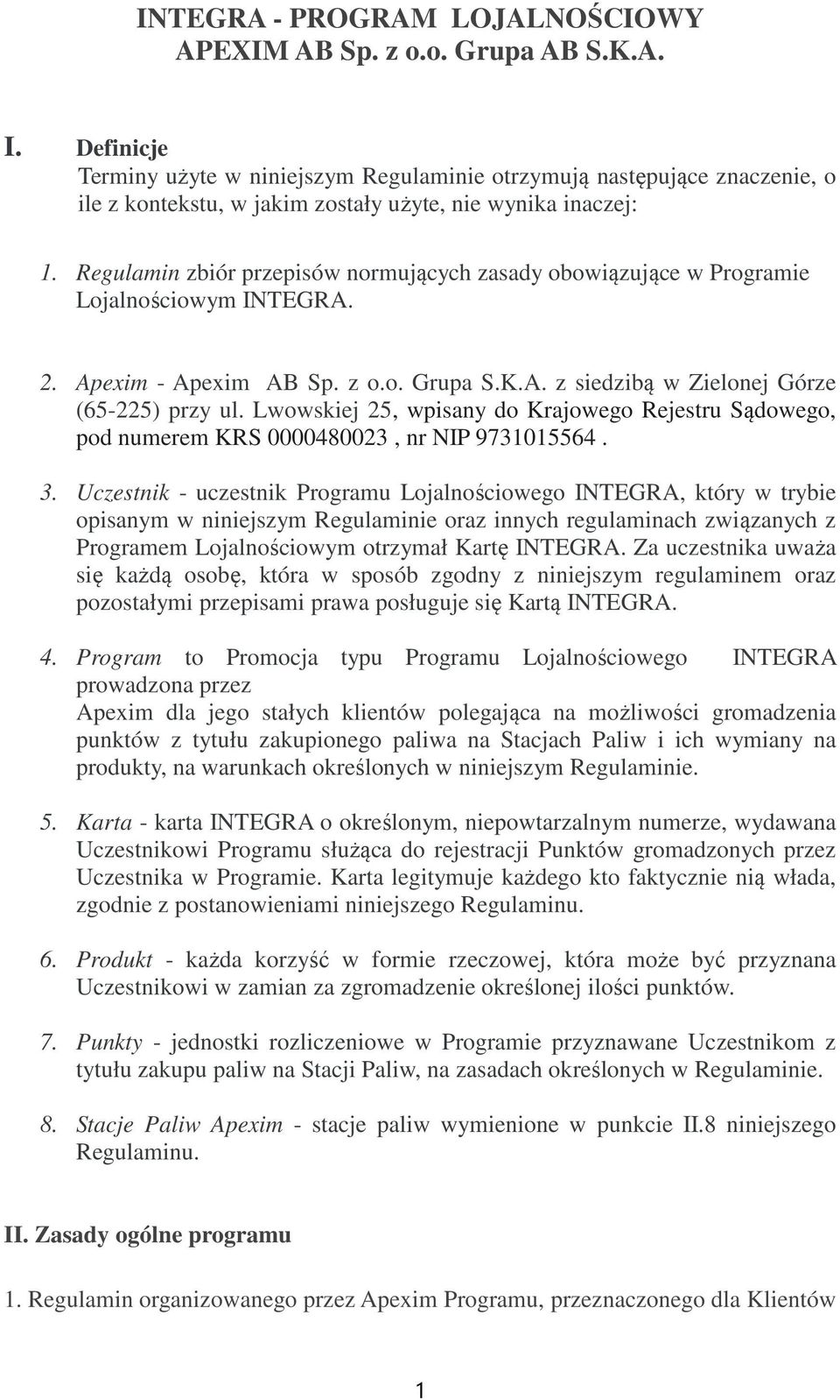 Regulamin zbiór przepisów normujących zasady obowiązujące w Programie Lojalnościowym INTEGRA. 2. Apexim - Apexim AB Sp. z o.o. Grupa S.K.A. z siedzibą w Zielonej Górze (65-225) przy ul.