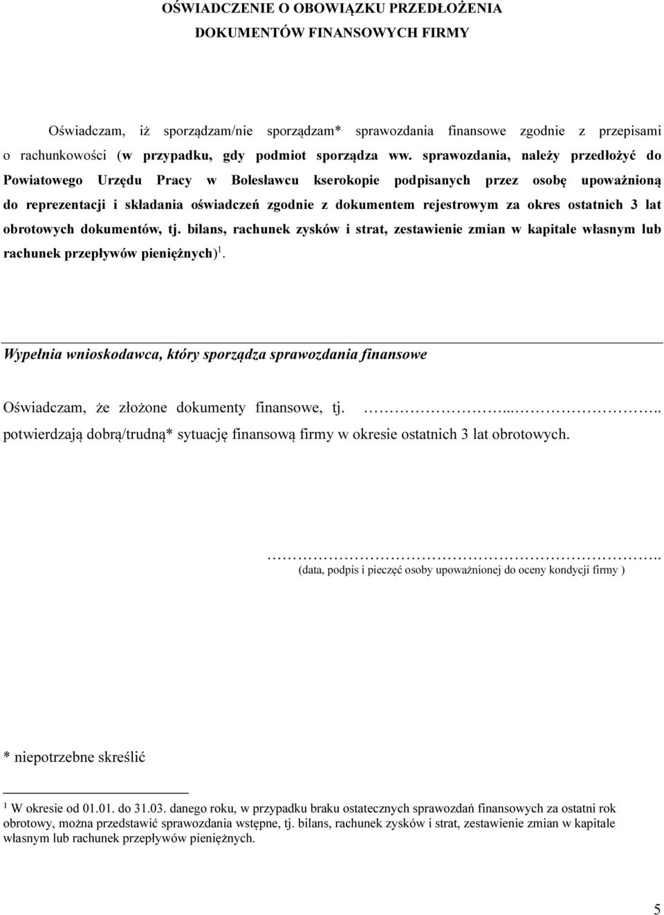 sprawozdania, należy przedłożyć do Powiatowego Urzędu Pracy w Bolesławcu kserokopie podpisanych przez osobę upoważnioną do reprezentacji i składania oświadczeń zgodnie z dokumentem rejestrowym za