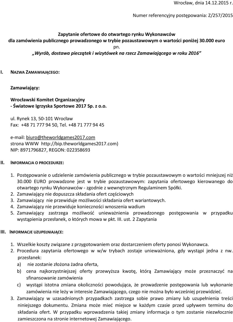 Wyrób, dostawa pieczątek i wizytówek na rzecz Zamawiającego w roku 2016 I. NAZWA ZAMAWIAJĄCEGO: Zamawiający: Wrocławski Komitet Organizacyjny - Światowe Igrzyska Sportowe 2017 Sp. z o.o. ul.