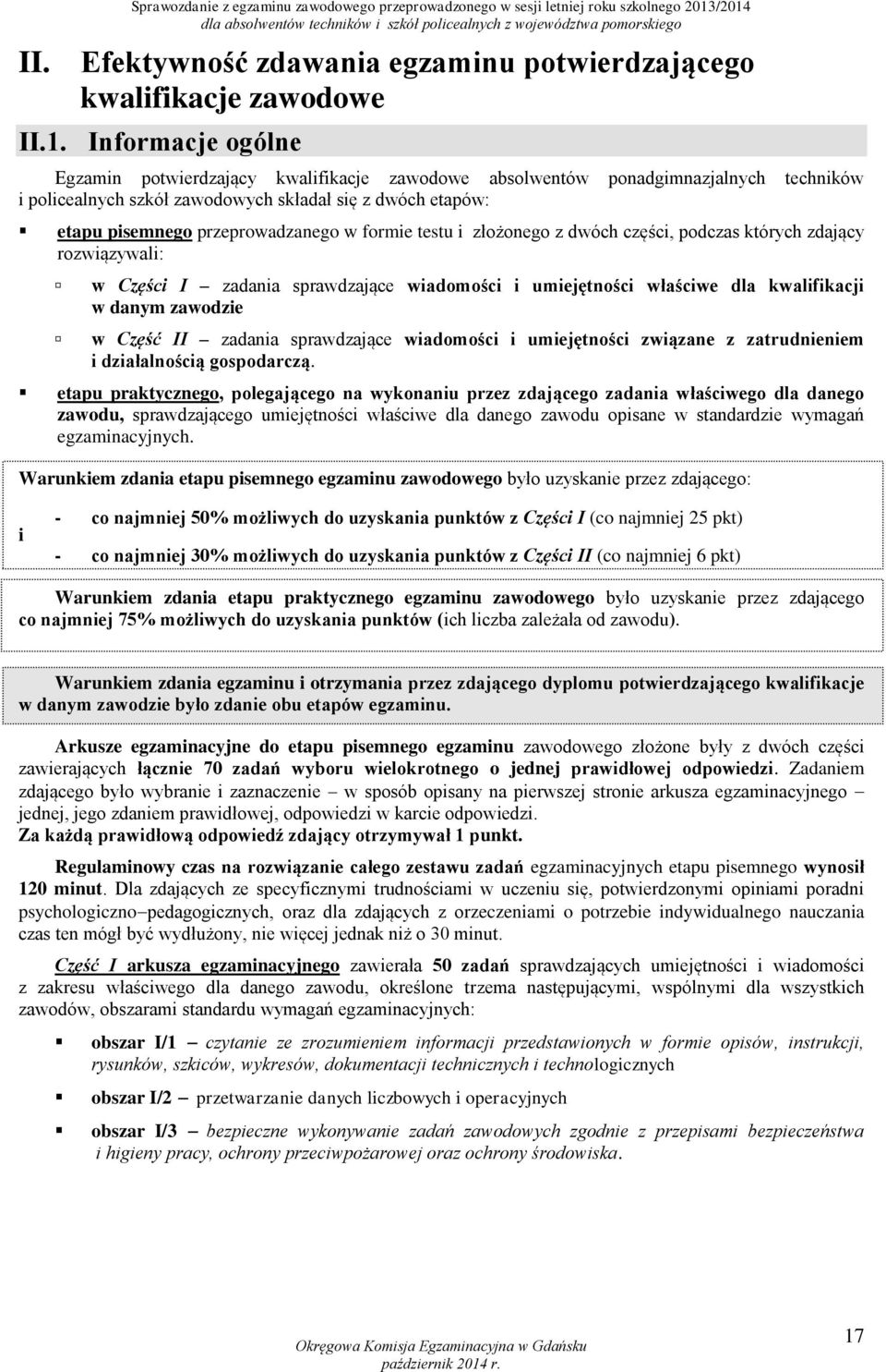 policealnych szkół zawodowych składał się z dwóch etapów: etapu pisemnego przeprowadzanego w formie testu i złożonego z dwóch części, podczas których zdający rozwiązywali: w Części I zadania