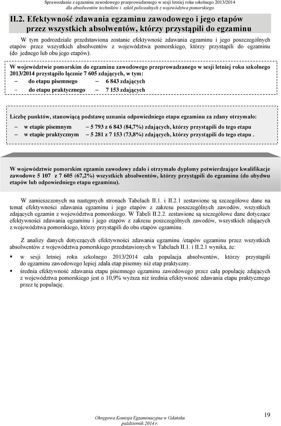 egzaminu i jego poszczególnych etapów przez wszystkich absolwentów z województwa pomorskiego, którzy przystąpili do egzaminu (do jednego lub obu jego etapów).