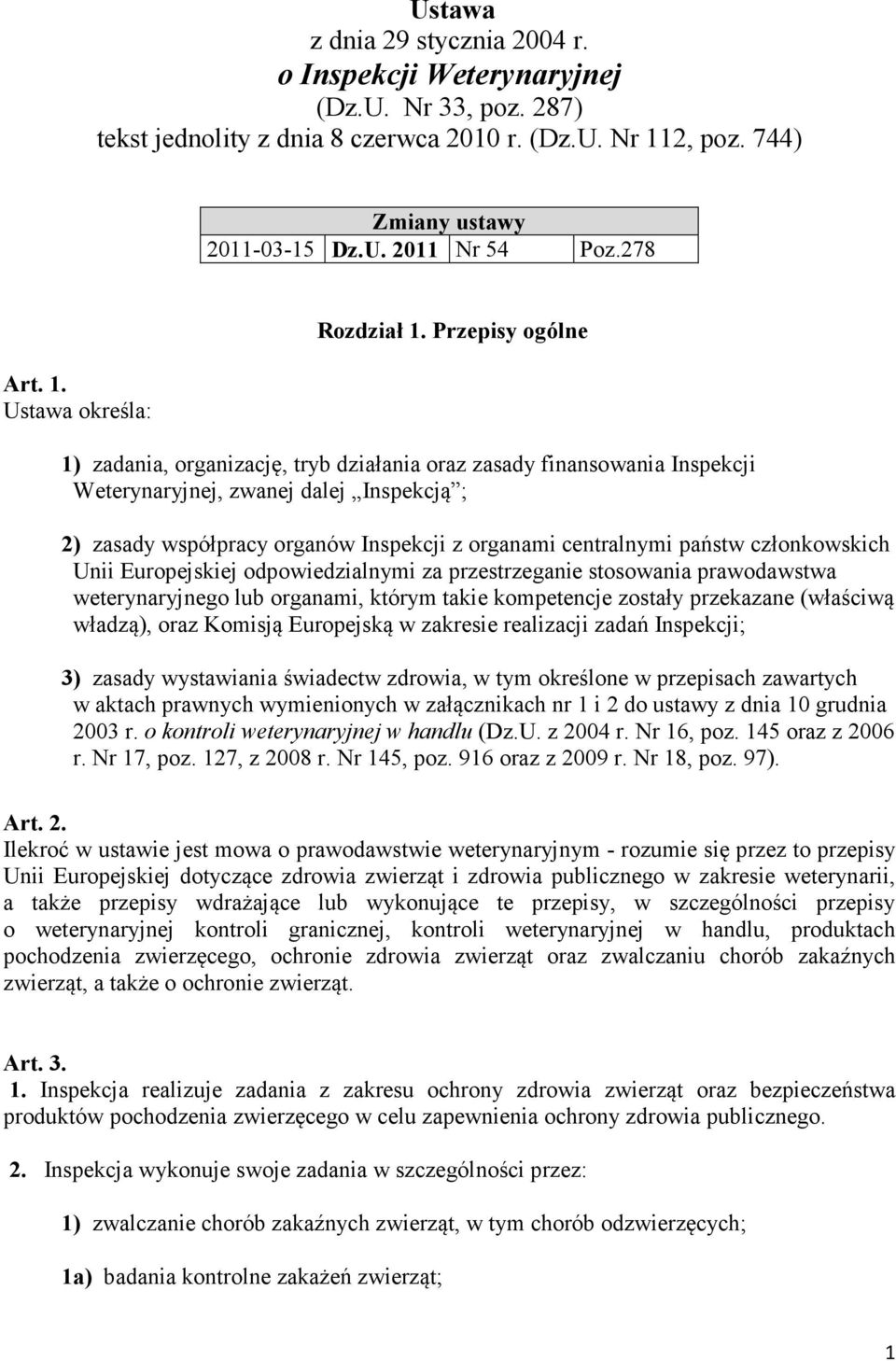 Przepisy ogólne 1) zadania, organizację, tryb działania oraz zasady finansowania Inspekcji Weterynaryjnej, zwanej dalej Inspekcją ; 2) zasady współpracy organów Inspekcji z organami centralnymi