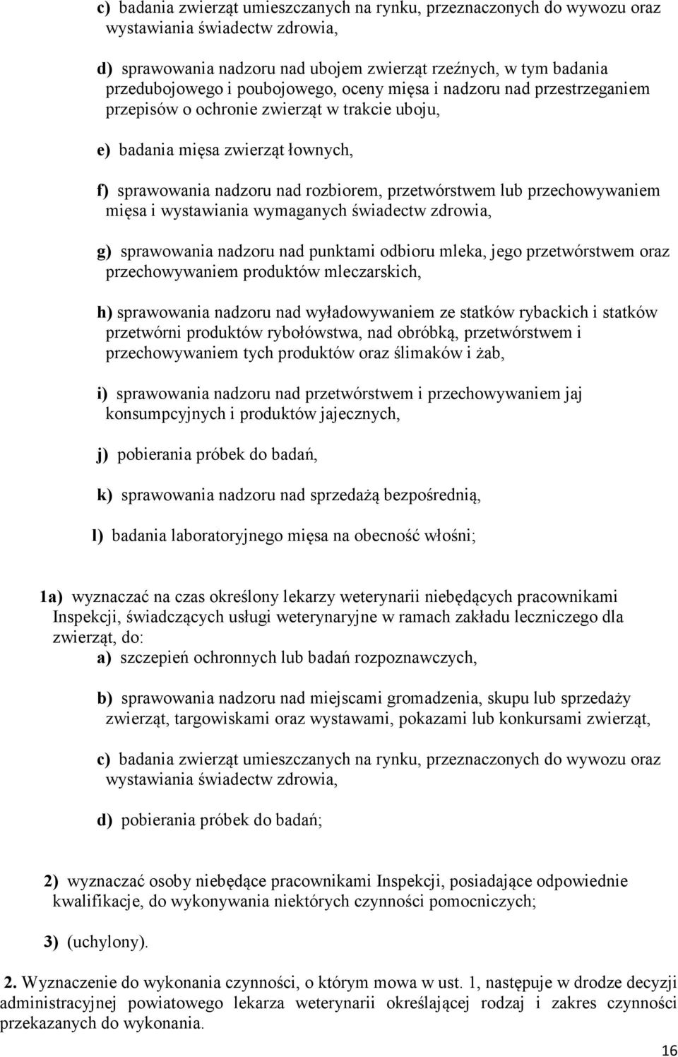 przechowywaniem mięsa i wystawiania wymaganych świadectw zdrowia, g) sprawowania nadzoru nad punktami odbioru mleka, jego przetwórstwem oraz przechowywaniem produktów mleczarskich, h) sprawowania