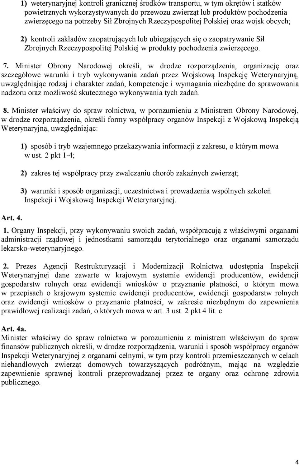 Minister Obrony Narodowej określi, w drodze rozporządzenia, organizację oraz szczegółowe warunki i tryb wykonywania zadań przez Wojskową Inspekcję Weterynaryjną, uwzględniając rodzaj i charakter