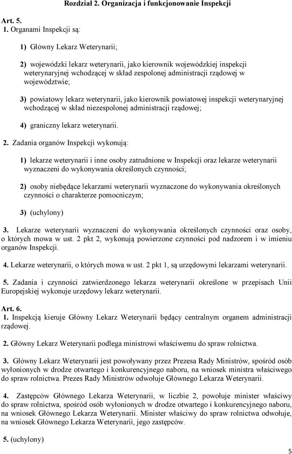 rządowej w województwie; 3) powiatowy lekarz weterynarii, jako kierownik powiatowej inspekcji weterynaryjnej wchodzącej w skład niezespolonej administracji rządowej; 4) graniczny lekarz weterynarii.