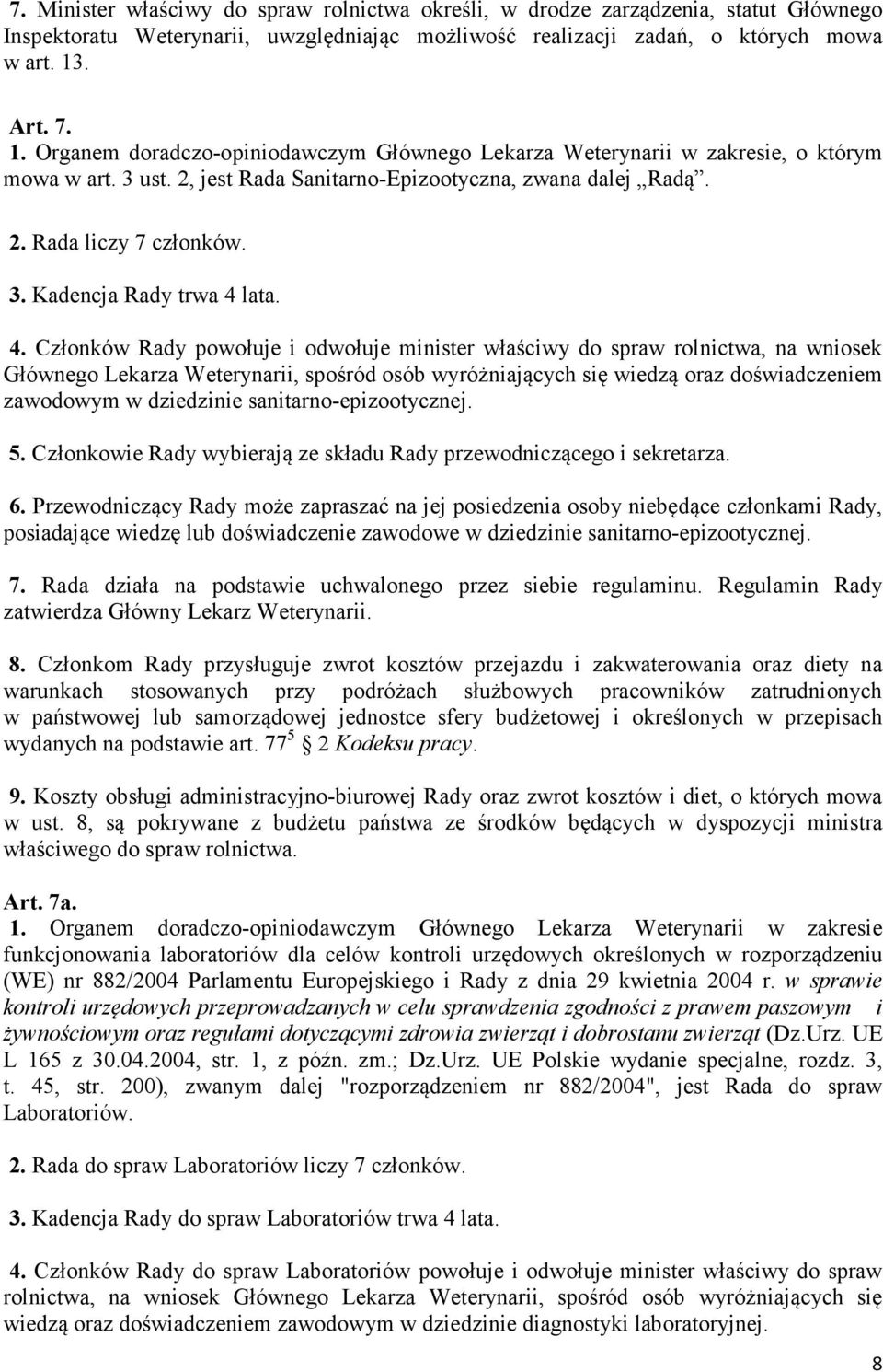 4. Członków Rady powołuje i odwołuje minister właściwy do spraw rolnictwa, na wniosek Głównego Lekarza Weterynarii, spośród osób wyróżniających się wiedzą oraz doświadczeniem zawodowym w dziedzinie