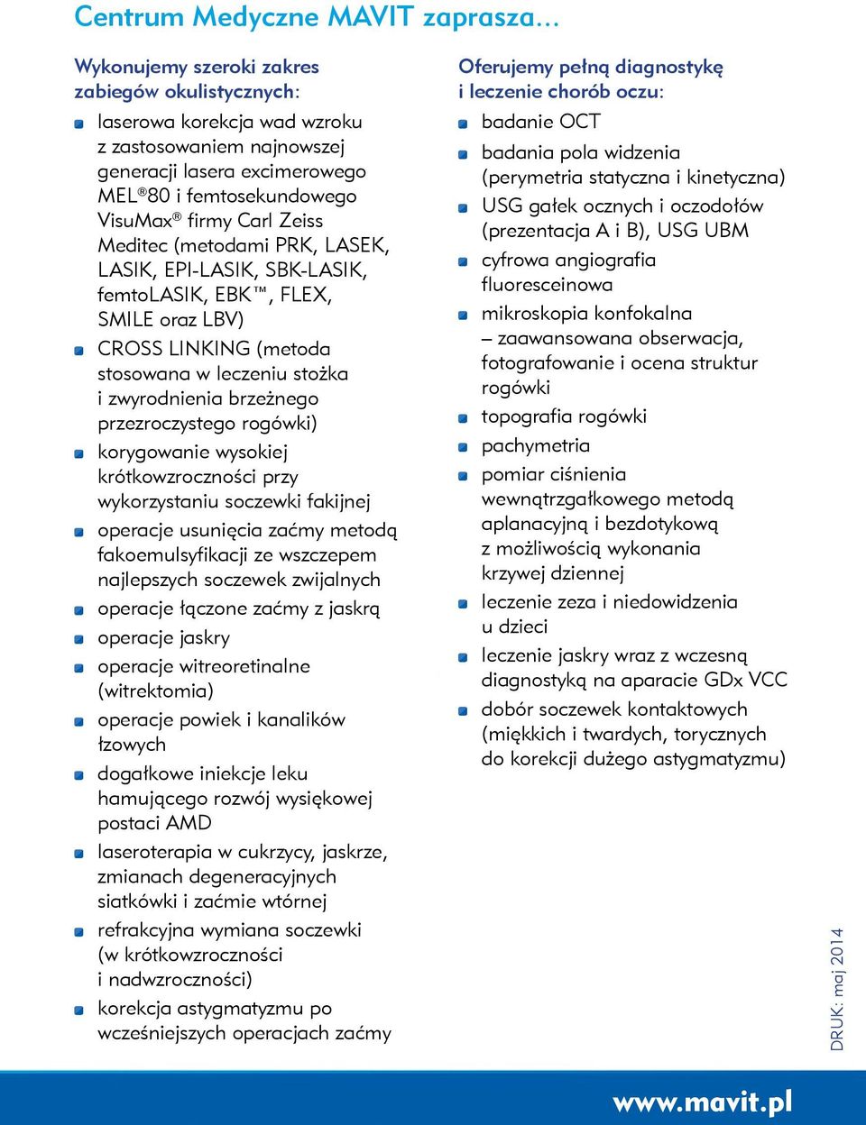 (metodami PRK, LASEK, LASIK, EPI-LASIK, SBK-LASIK, femtolasik, EBK, FLEX, SMILE oraz LBV) CROSS LINKING (metoda stosowana w leczeniu stożka i zwyrodnienia brzeżnego przezroczystego rogówki)