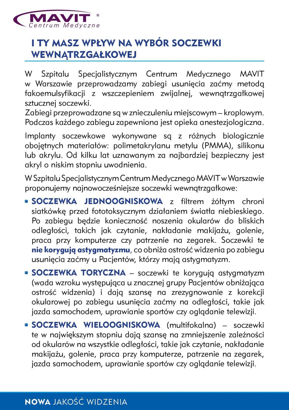 Implanty soczewkowe wykonywane są z różnych biologicznie obojętnych materiałów: polimetakrylanu metylu (PMMA), silikonu lub akrylu.