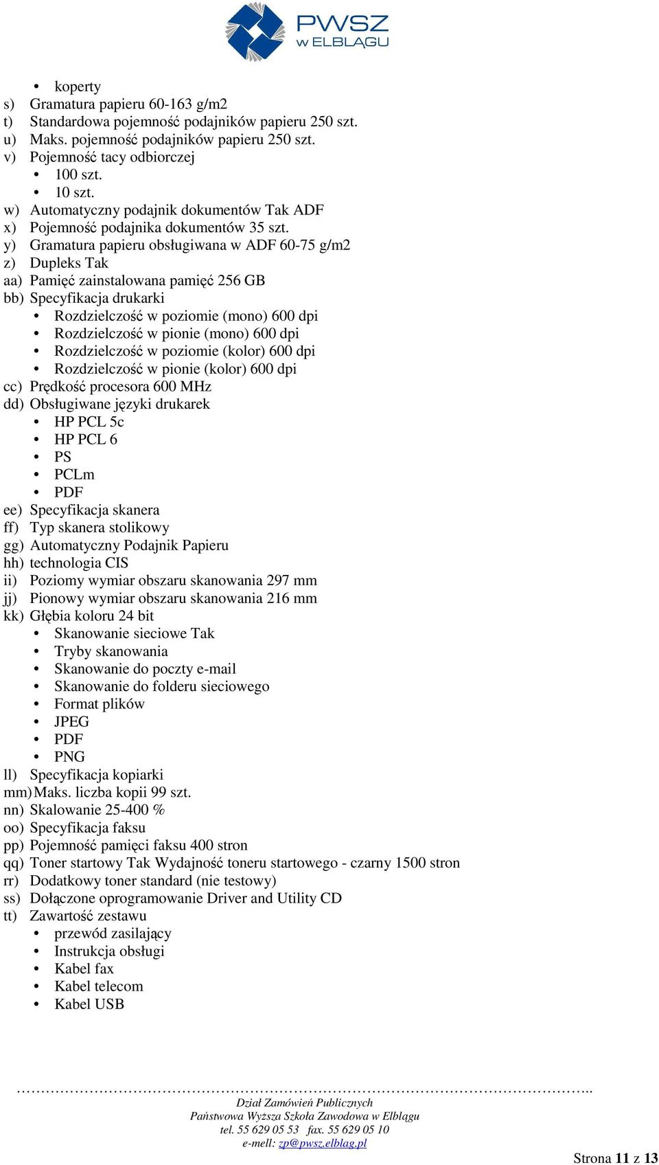 y) Gramatura papieru obsługiwana w ADF 60-75 g/m2 z) Dupleks Tak aa) Pamięć zainstalowana pamięć 256 GB bb) Specyfikacja drukarki Rozdzielczość w poziomie (mono) 600 dpi Rozdzielczość w pionie (mono)