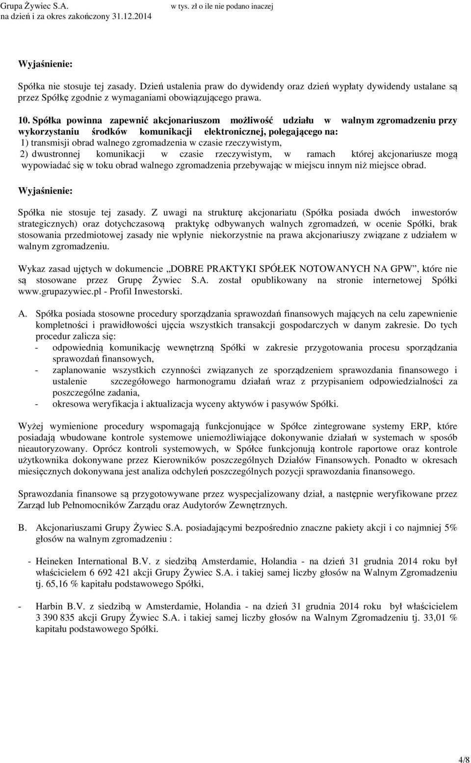 czasie rzeczywistym, 2) dwustronnej komunikacji w czasie rzeczywistym, w ramach której akcjonariusze mogą wypowiadać się w toku obrad walnego zgromadzenia przebywając w miejscu innym niż miejsce