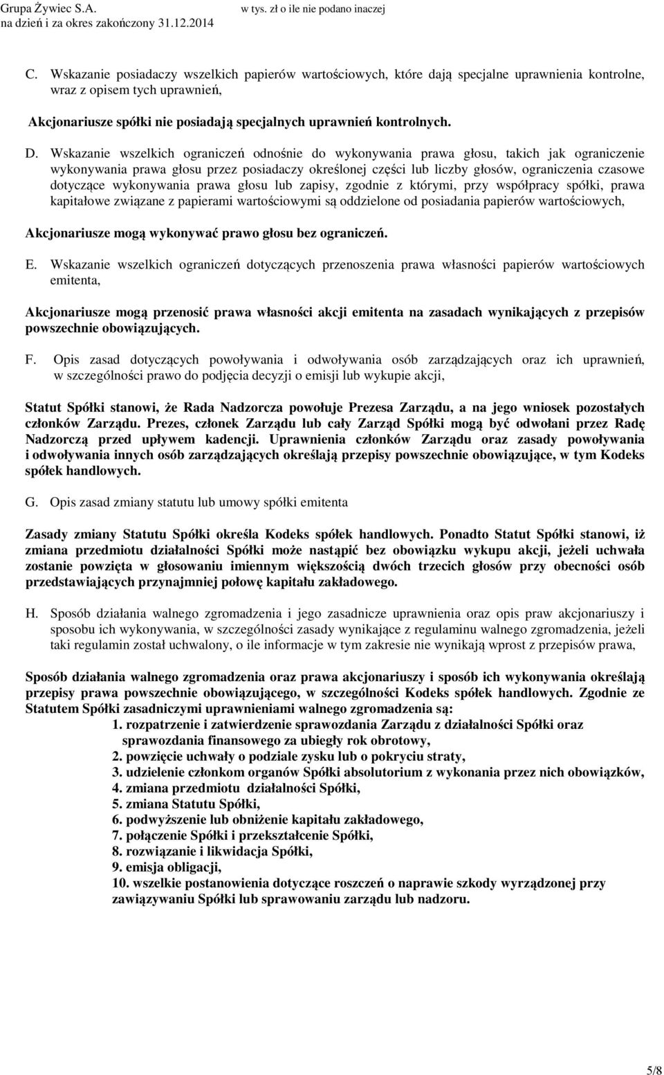 Wskazanie wszelkich ograniczeń odnośnie do wykonywania prawa głosu, takich jak ograniczenie wykonywania prawa głosu przez posiadaczy określonej części lub liczby głosów, ograniczenia czasowe