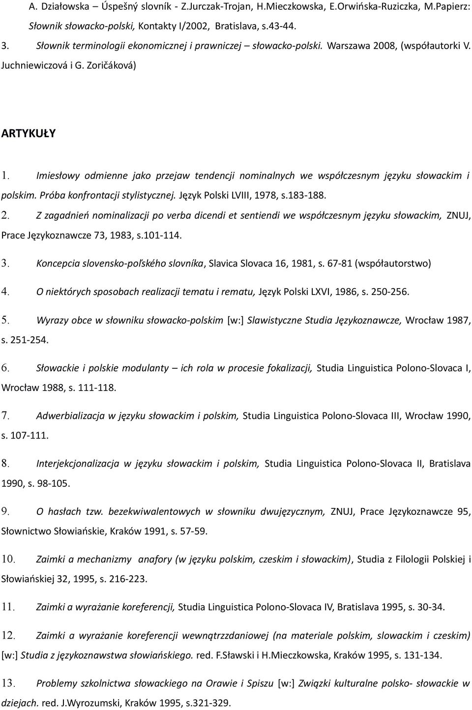Imiesłowy odmienne jako przejaw tendencji nominalnych we współczesnym języku słowackim i polskim. Próba konfrontacji stylistycznej. Język Polski LVIII, 1978, s.183-188. 2.