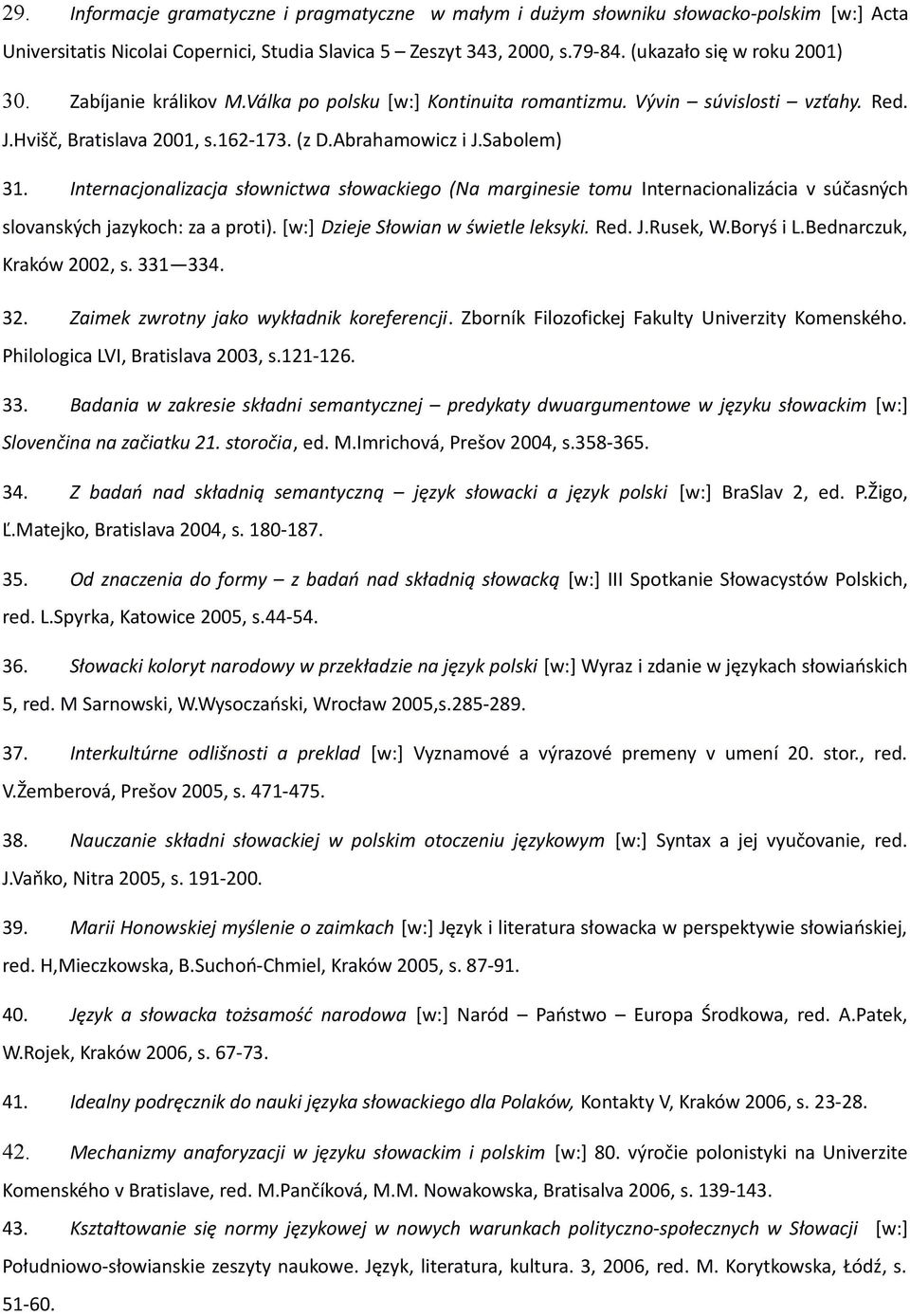 Internacjonalizacja słownictwa słowackiego (Na marginesie tomu Internacionalizácia v súčasných slovanských jazykoch: za a proti). [w:] Dzieje Słowian w świetle leksyki. Red. J.Rusek, W.Boryś i L.