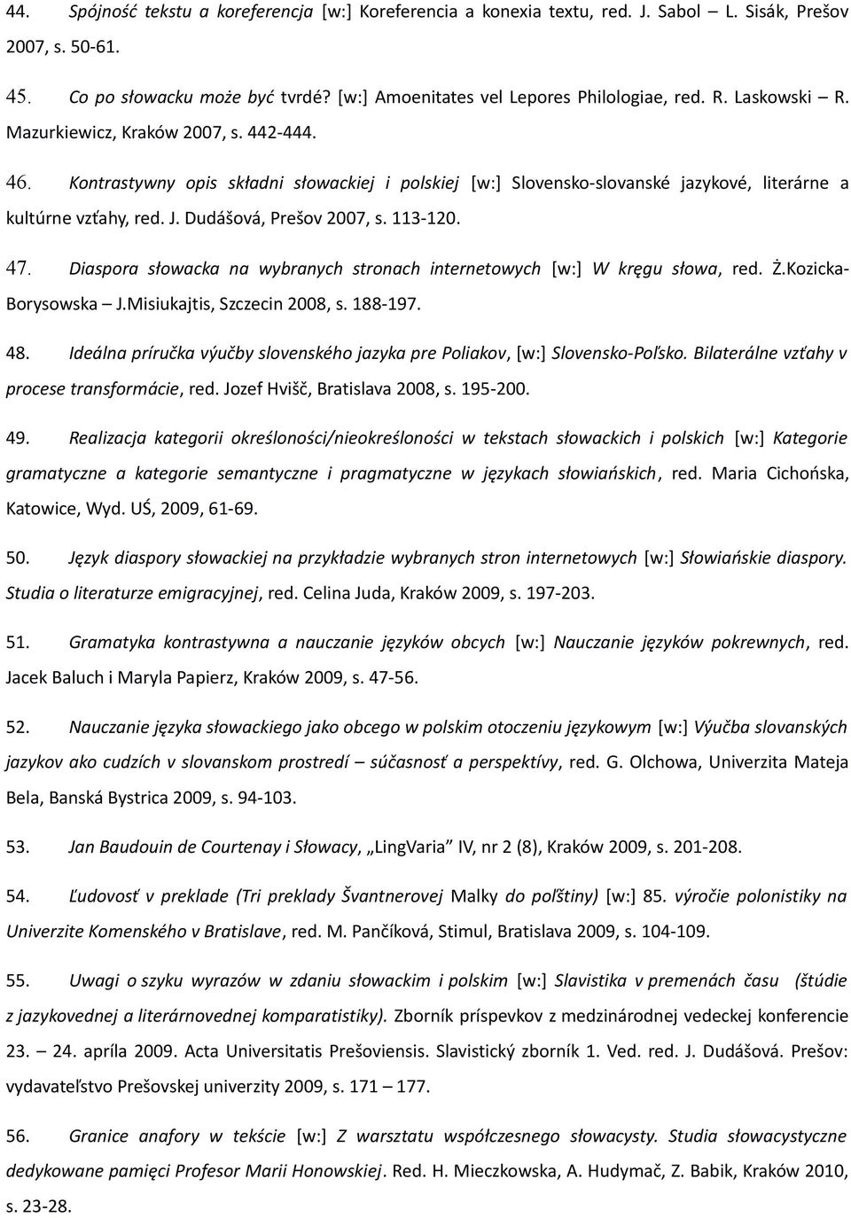 Dudášová, Prešov 2007, s. 113-120. 47. Diaspora słowacka na wybranych stronach internetowych [w:] W kręgu słowa, red. Ż.Kozicka- Borysowska J.Misiukajtis, Szczecin 2008, s. 188-197. 48.