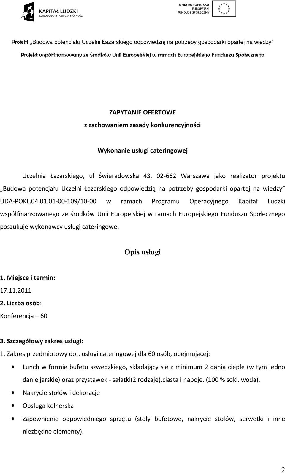 01-00-109/10-0000 w ramach Programu Operacyjnego Kapitał Ludzki współfinansowanego ze środków Unii Europejskiej w ramach Europejskiego Funduszu Społecznego poszukuje wykonawcy usługi cateringowe.