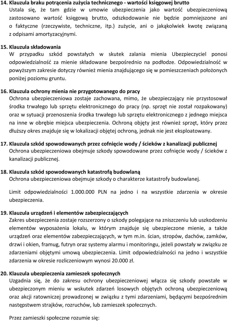 Klauzula składowania W przypadku szkód powstałych w skutek zalania mienia Ubezpieczyciel ponosi odpowiedzialność za mienie składowane bezpośrednio na podłodze.