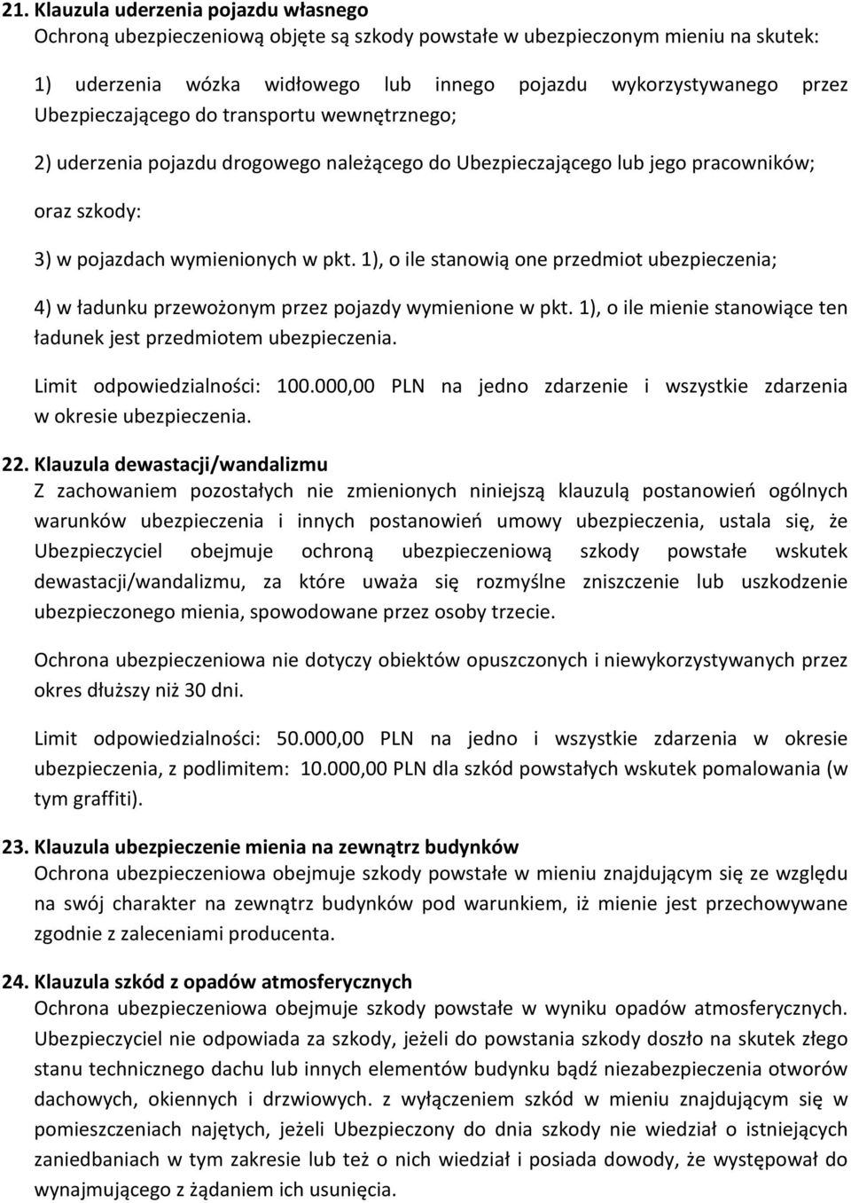 1), o ile stanowią one przedmiot ubezpieczenia; 4) w ładunku przewożonym przez pojazdy wymienione w pkt. 1), o ile mienie stanowiące ten ładunek jest przedmiotem Limit odpowiedzialności: 100.