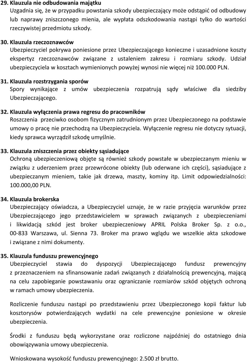 Klauzula rzeczoznawców Ubezpieczyciel pokrywa poniesione przez Ubezpieczającego konieczne i uzasadnione koszty ekspertyz rzeczoznawców związane z ustaleniem zakresu i rozmiaru szkody.