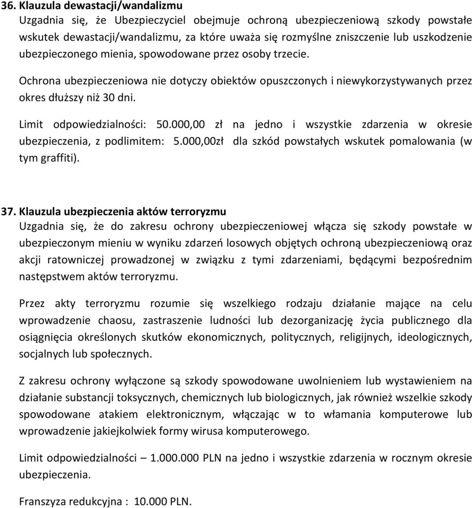 Limit odpowiedzialności: 50.000,00 zł na jedno i wszystkie zdarzenia w okresie ubezpieczenia, z podlimitem: 5.000,00zł dla szkód powstałych wskutek pomalowania (w tym graffiti). 37.