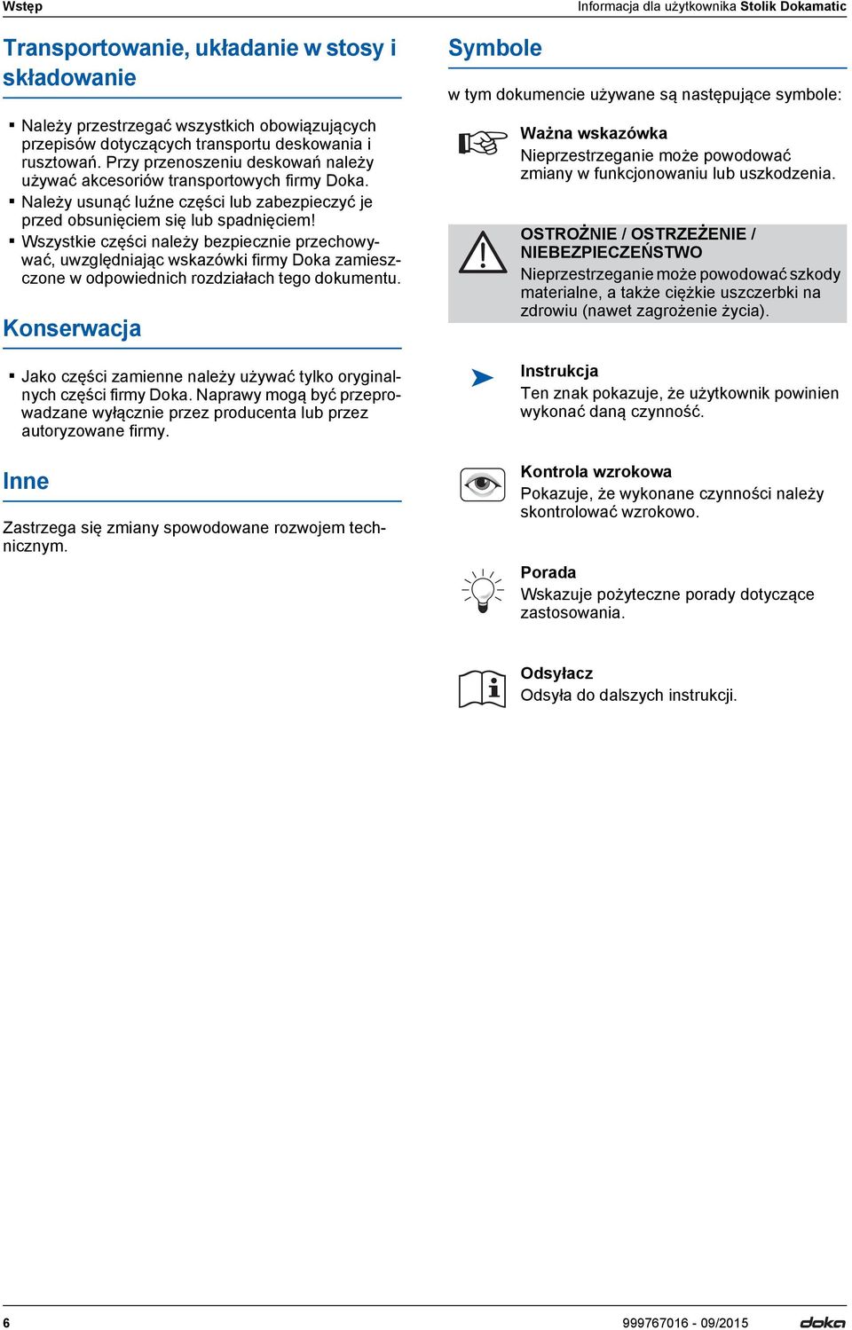 Wszystkie części należy bezpiecznie przechowywać, uwzględniając wskazówki firmy Doka zamieszczone w odpowiednich rozdziałach tego dokumentu.